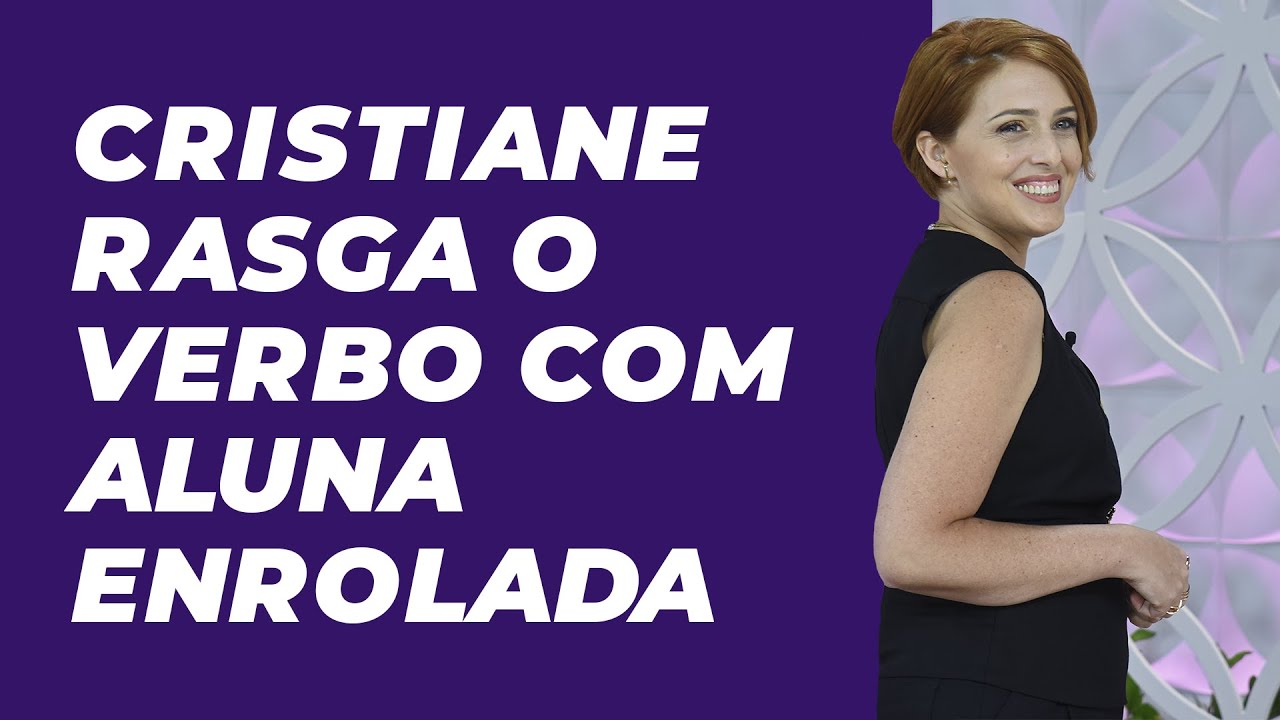 CRISTIANE RASGA O VERBO COM ALUNA ENROLADA