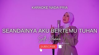 Download lagu SEANDAINYA AKU BERTEMU TUHAN KARAOKE NADA PRIA COWOK [SELFI YAMMA] mp3