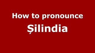 How to pronounce Șilindia
