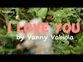 I Love You - by Vanny Vabiola | Lyrics