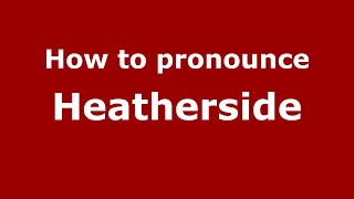 How to pronounce Heatherside