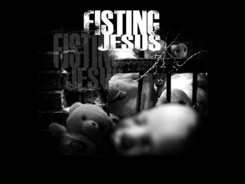 Fisting Jesus - Dead Bitches Don't Get Pregnant