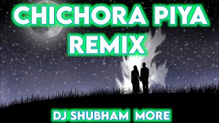 CHICHORA PIYA REMIX BY DJ SHUBHAM MORE