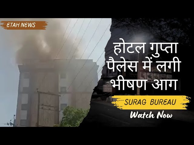 Etah : एटा होटल में लगी भीषण आग, गुप्ता पैलेस में बना धुआँ का गोला