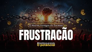 #ALTARES - Desbl. o Potencial: 12 Altares inimigos do Sucesso - FRUSTRAÇÃO - AP.AGNALDO SILVA