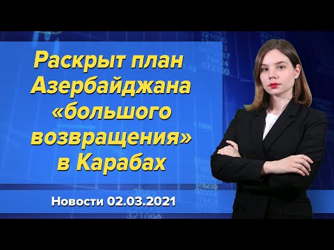 Раскрыт план Азербайджана «большого возвращения» в Карабах. Новости 'Москва-Баку' 2 марта