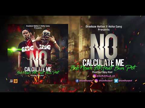 Bob Noah Ft Bun Pot -  No Calculate Me  (Ya Lass)