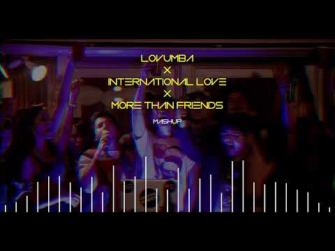 Lovumba X International Love X More Than Friends (Mntero Mashup)