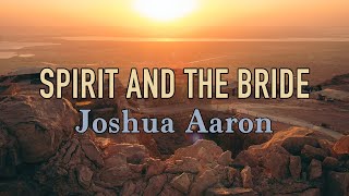 Spirit and the Bride - Joshua Aaron - Lyric Video