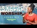SWAHILI PRAISE WORSHIP MIX BEST SWAHILI WORSHIP MIX POWERFUL SWAHILI WORSHIP DJ BMM