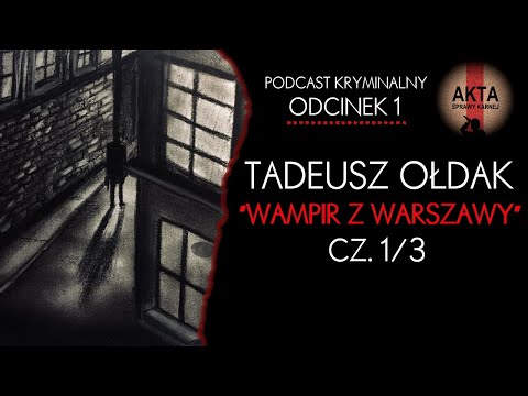 Tadeusz Ołdak - Wampir z Warszawy [cz. 1/3] [PODCAST KRYMINALNY / odc. 1]