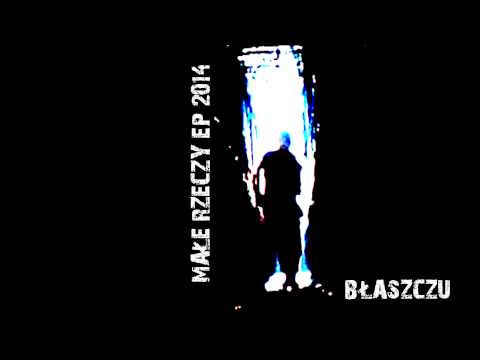 Błaszczu - Małe rzeczy (prod., skrecze BDZ)