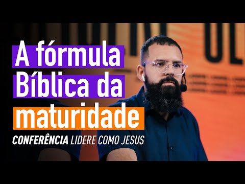 A FÓRMULA BÍBLICA DA MATURIDADE (Conferência LIDERE COMO JESUS) - Douglas Gonçalves