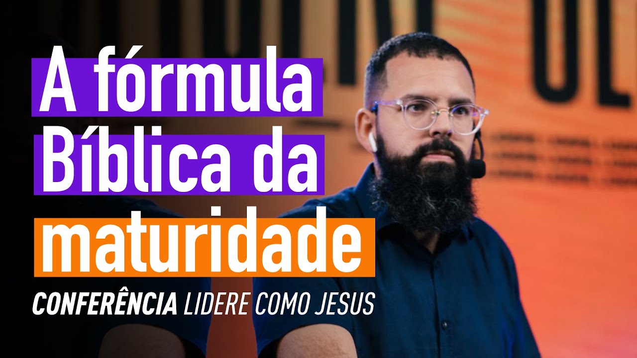A FÓRMULA BÍBLICA DA MATURIDADE (Conferência LIDERE COMO JESUS) - Douglas Gonçalves