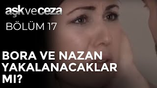 Bora ve Nazan Yakalanacaklar mı? - Aşk ve Ceza 17. Bölüm