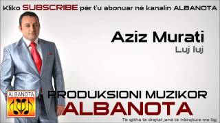 Aziz Murati - Luj Luj