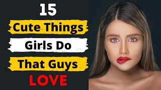 15 Cute Things Girls Do That Guys Love | What Guys Find Attractive in Girls