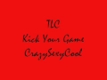 TLC Kick Your Game