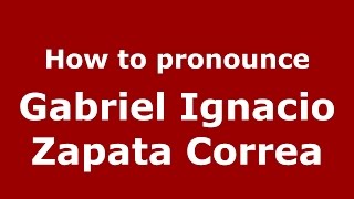 How to pronounce Gabriel Ignacio Zapata Correa