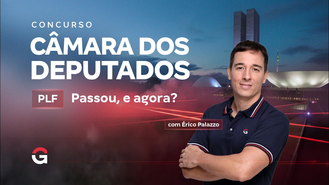 Concurso Câmara dos Deputados PLF | Passou, e agora? | Érico Palazzo
