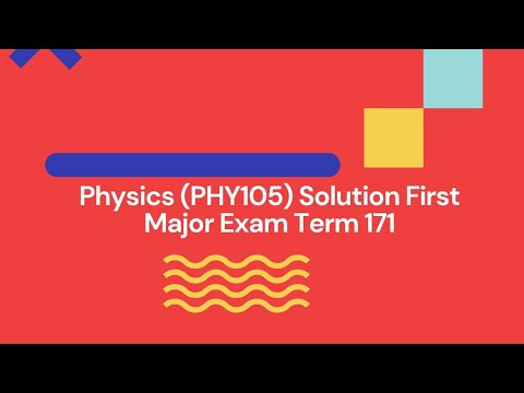 Physics (PHY105) First Major Exam: First Semester, Term 171 What You Need to Know