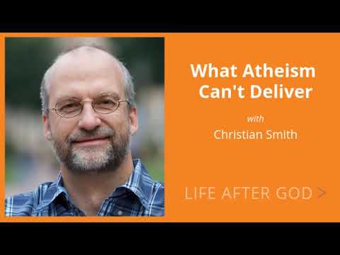 What Atheism (and Theism) Can't Deliver with Christian Smith