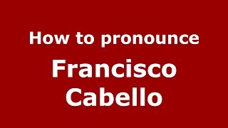 How to pronounce Francisco Cabello