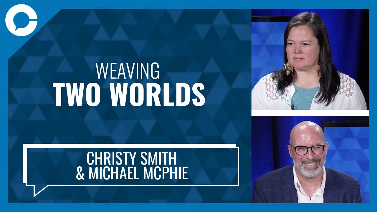 Weaving Two Worlds (w/ Christy Smith and Michael McPhie)
