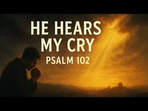 Psalm  102    ----   He Hears My Cry