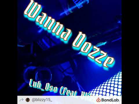 Wanna Dozze - Luh_Oso15 (Feat. Blizzy)