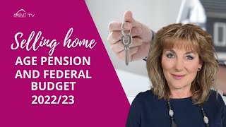 Selling home, Age Pension and Federal Budget 2022-23