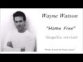 Wayne Watson:Home Free (Acapella)