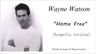 Wayne Watson:Home Free (Acapella)