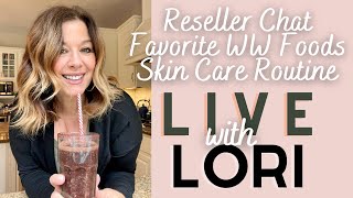 Live with Lori! Reseller Chat, Favorite WW Foods & Skin Care Routine