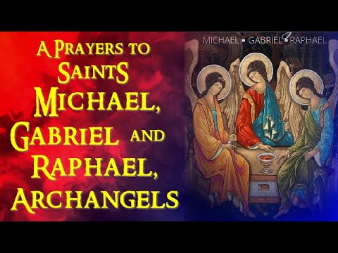 A PRAYER TO SAINT MICHAEL, GABRIEL AND RAPHAEL, THE ARCHANGELS