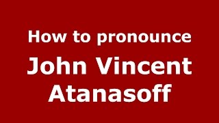 How to pronounce John Vincent Atanasoff