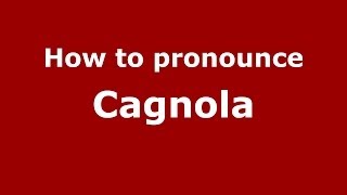 How to pronounce Cagnola