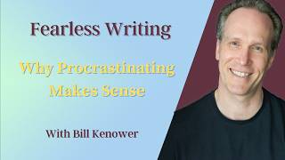 Fearless Writing With Bill Kenower: Why Procrastination Makes Sense