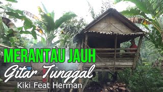 Download lagu Merantau Jauh - Gitar Tunggal ll Vocal Kiki Feat Herman Babatan mp3