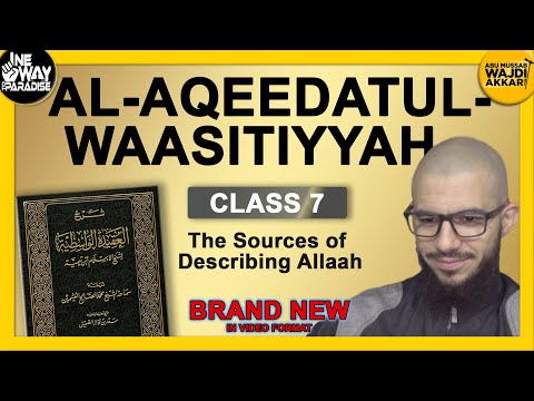 Al-Aqeedatul-Waasitiyyah | 7 The Sources of Describing Allaah | Abu Mussab Wajdi Akkari