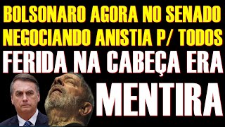 BOLSONARO AGORA NO SENADO-ANISTIA APRPOVADA-FERIMENTO NA CABEÇA ERA MENTIRA PRESIDENTE