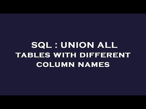 SQL : UNION ALL tables with different column names
