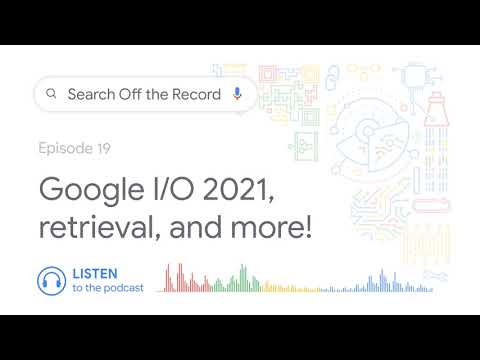 Google I/O 2021, information retrieval, and more!