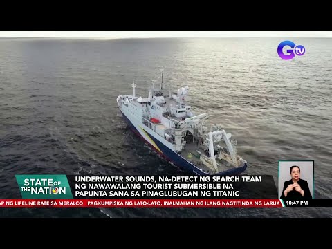 Underwater sounds, na-detect ng search team ng nawawalang tourist submersible na papunta… SONA