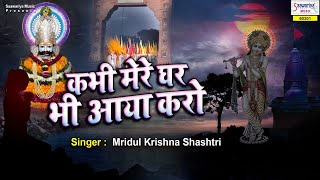 कभी मेरे घर भी आया करो || Sad Krishn Bhajan