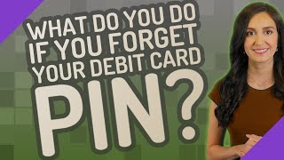 What do you do if you forget your debit card PIN?