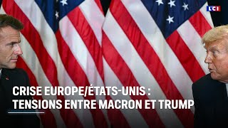 Crise entre l’Europe les États-Unis : tensions entre Donald Trump et Emmanuel Macron ｜LCI