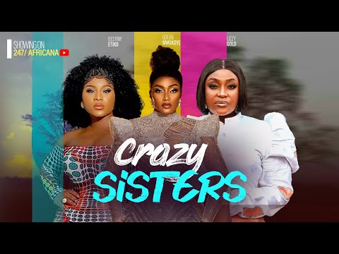 CRAZY SISTERS - DESTINY ETIKO, LIZZYGOLD, QUEENETH NWOKOYE.