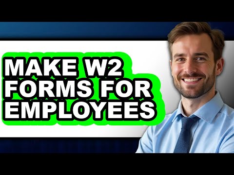 How To Make W2 Forms For Employees - Full Guide