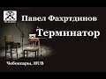 Терминатор. Павел Фахртдинов 